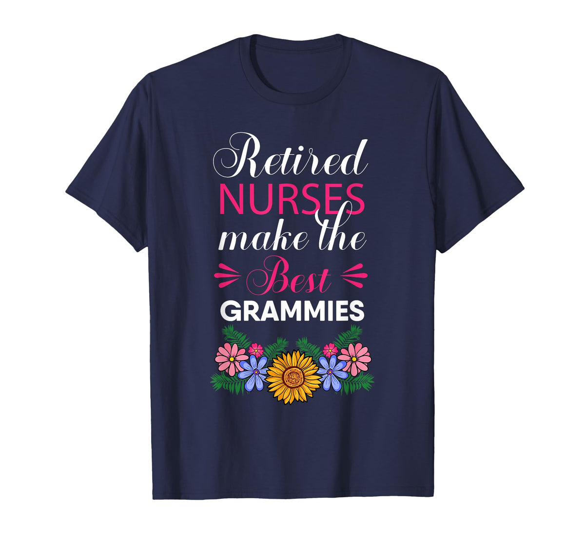 Retired Nurses Make The Best Grammies Retirement Flower T-Shirt