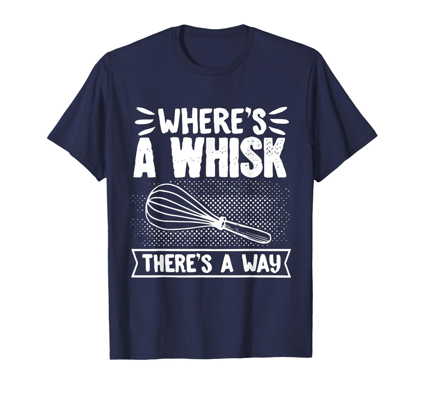 Baker WhereS A Whisk ThereS A Way Confectioner T-Shirt