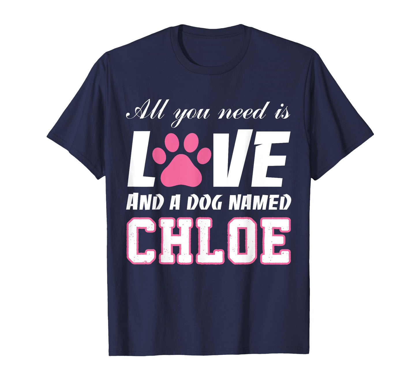 All you need is love and a dog named Chloe T Shirt-My Dog Men Women Kids T-Shirt