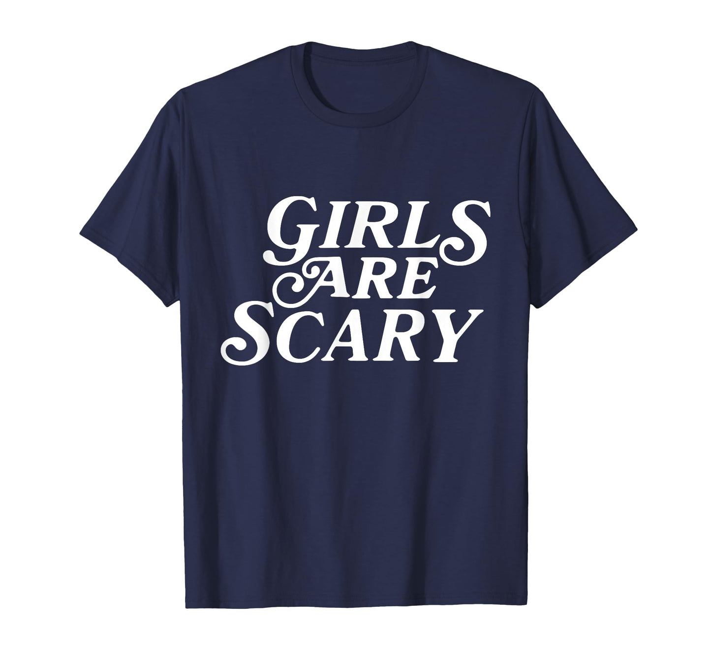 Girls Are Scary Funny T-Shirt