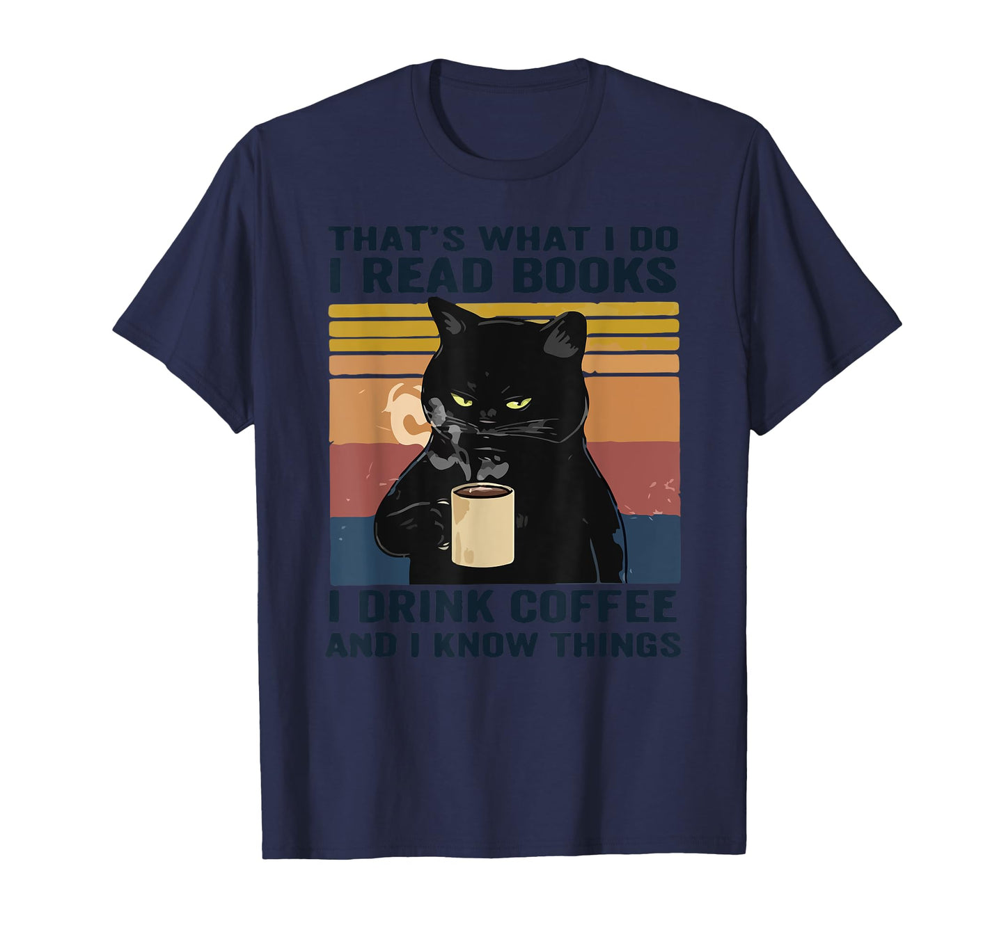 That's What I Do I Read Books I Drink Coffee I Know Things T-Shirt