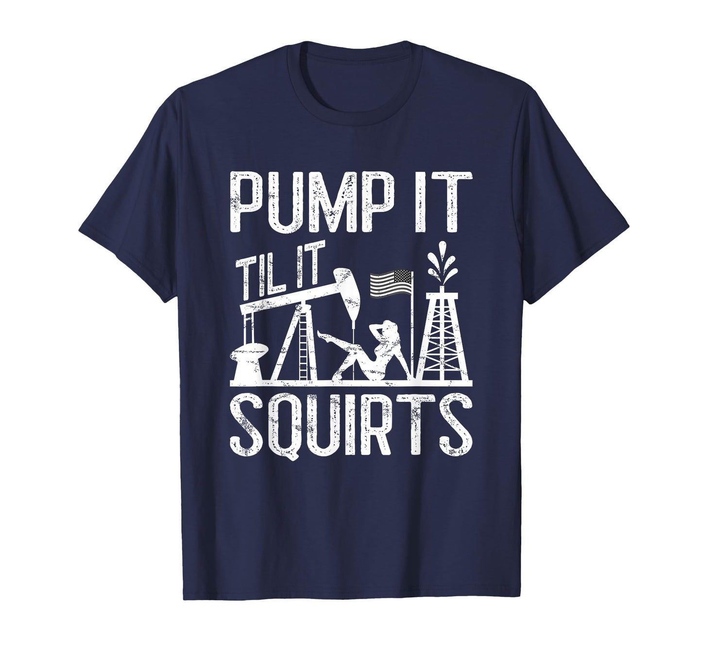 Pump It Til It Squirts Oilfield Man Oil Worker T-Shirt