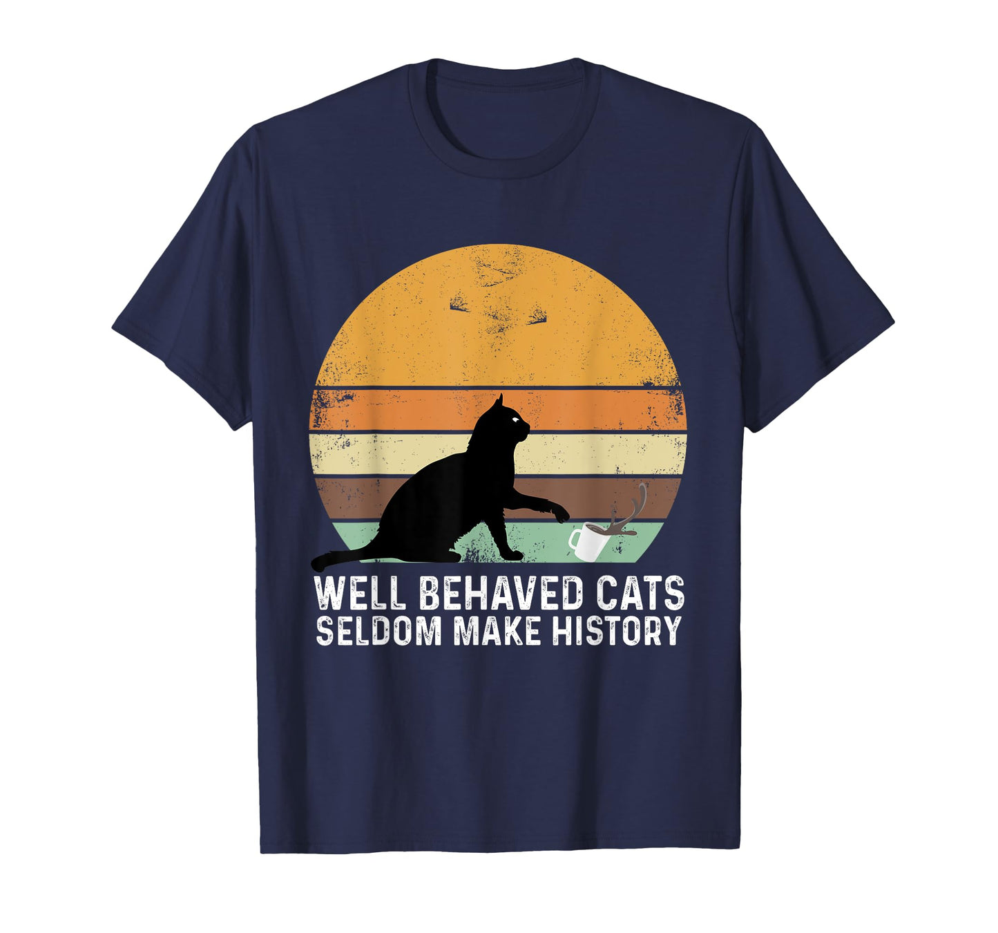 Well Behaved Cats Seldom Make History Cat Owner Pet Kitty T-Shirt for Men Women