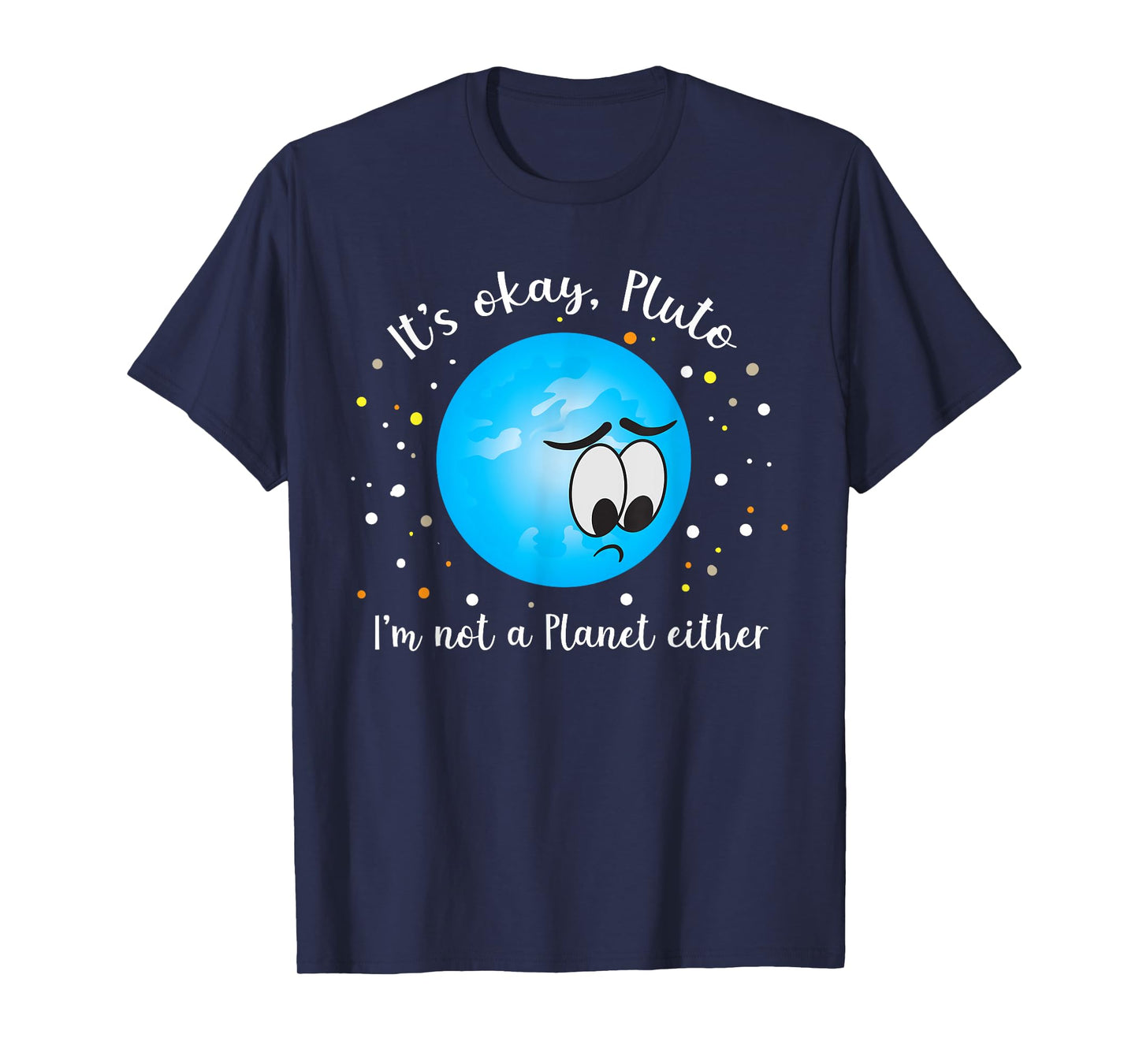 It's Ok Pluto I'm Not A Planet Either Never Forget T-Shirt T-Shirt
