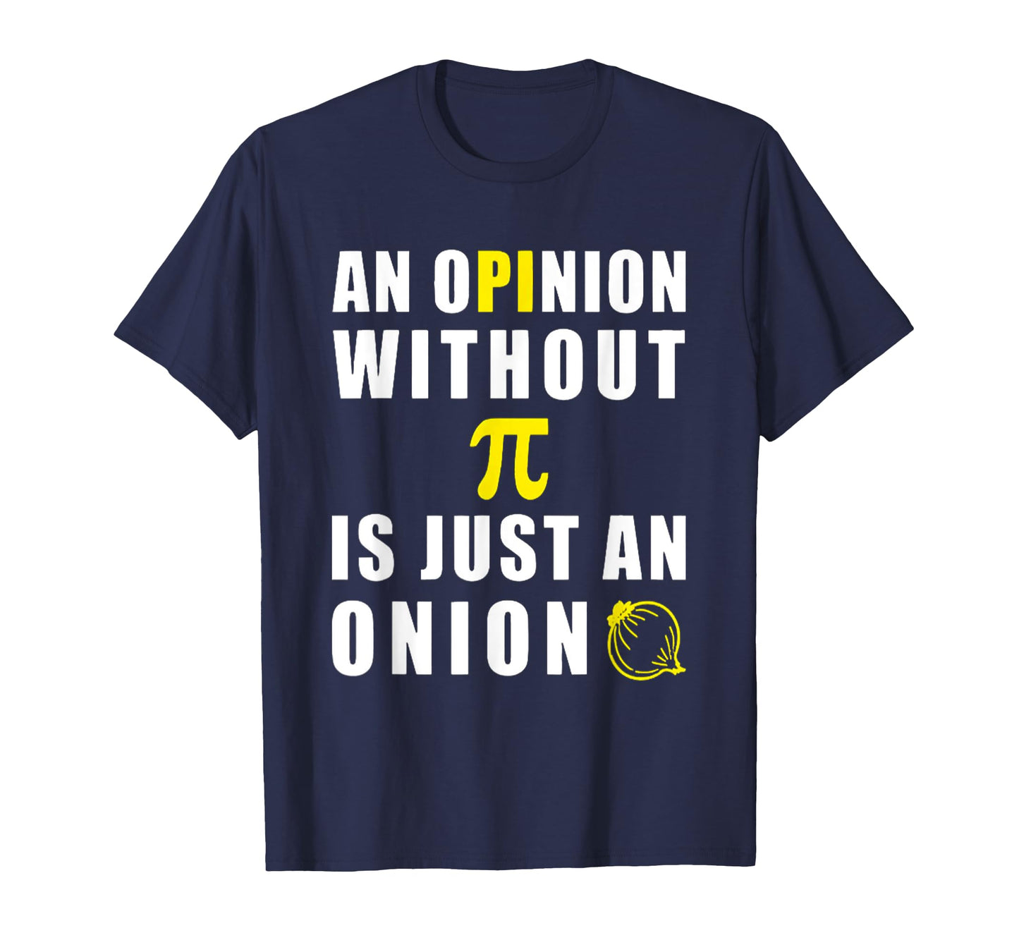 An Opinion Without Pi Is Just An Onion 3.14 Mathematics T-Shirt