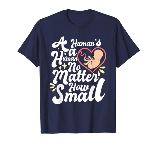 A Human's A Human No Matter How Small Anti Abortion Pro Life T-Shirt