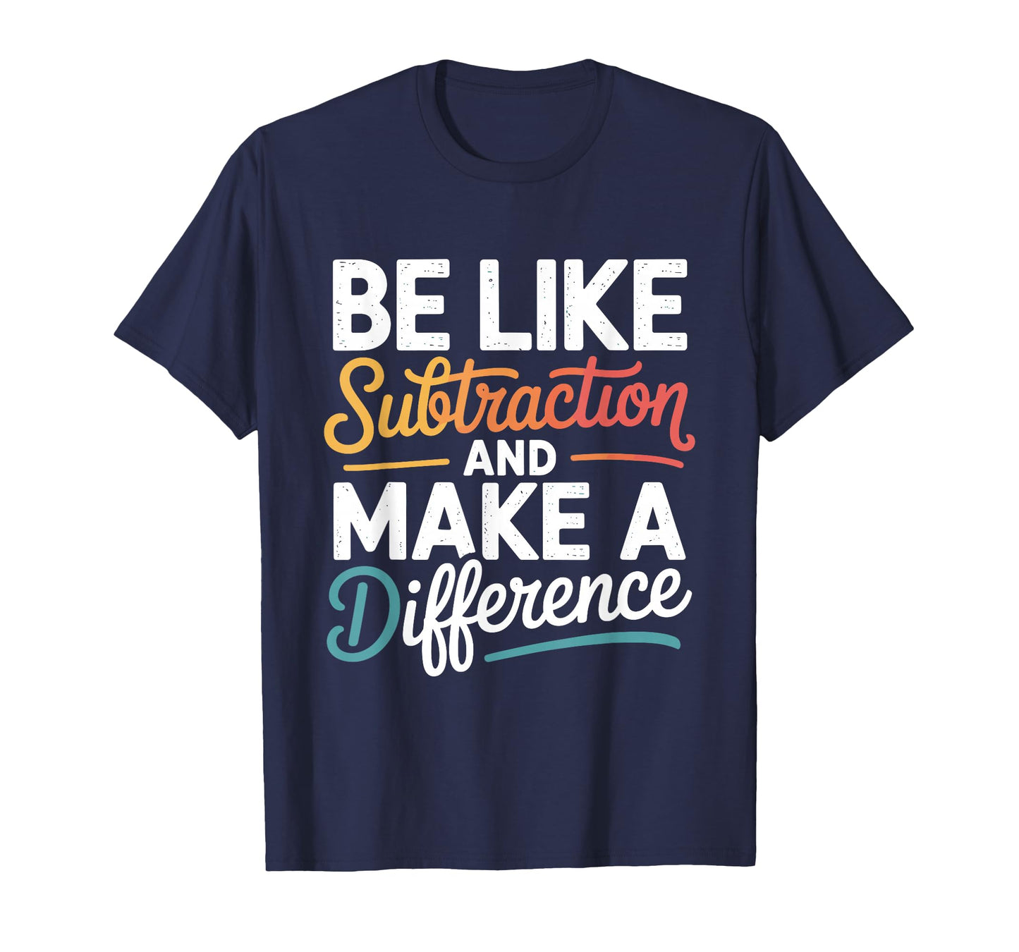 Be Like Subtraction and Make A Difference Shirt Women Men T-Shirt