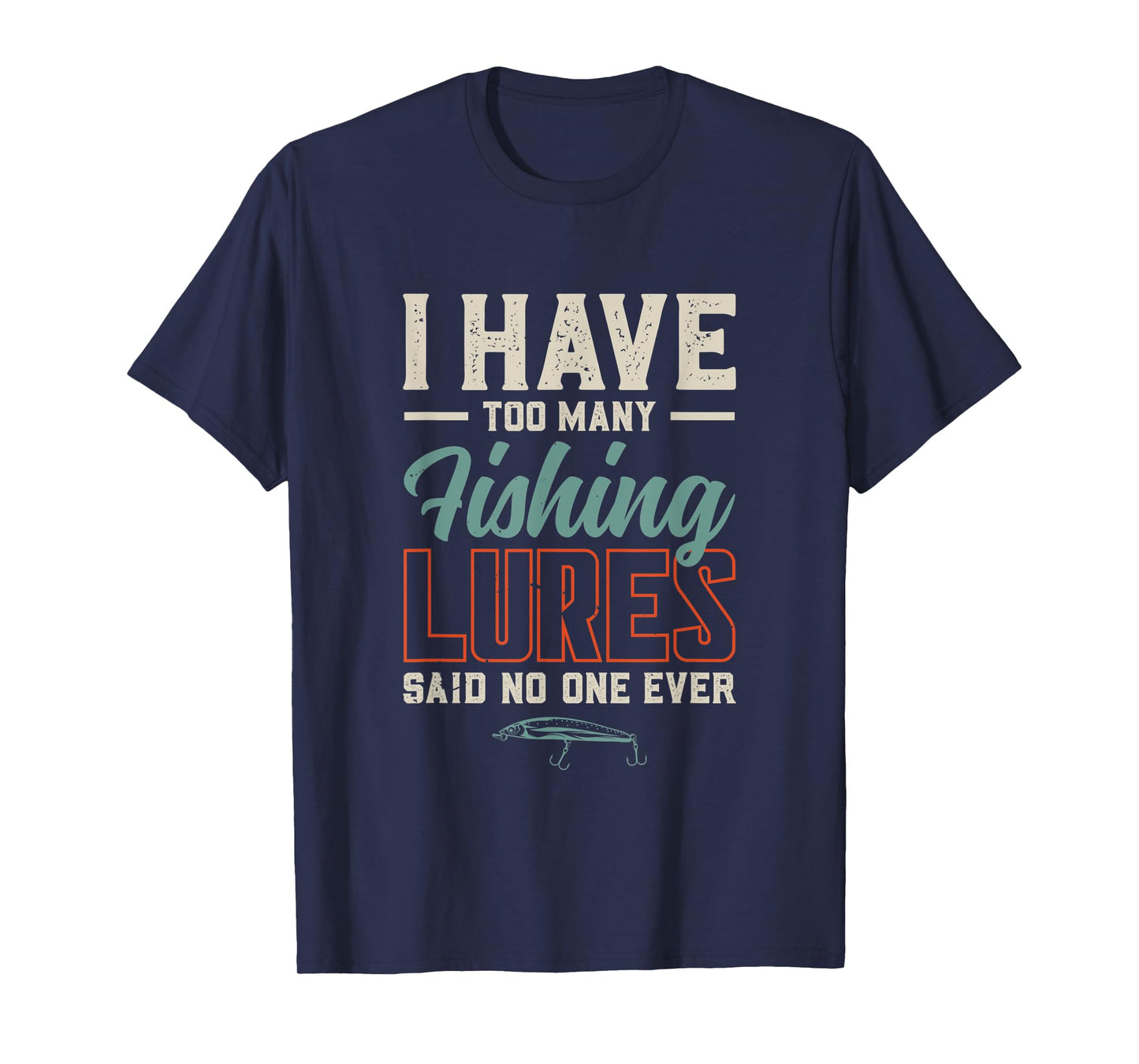 I Have Too Many Fishing Lures Said No One Ever | Fishing T-Shirt