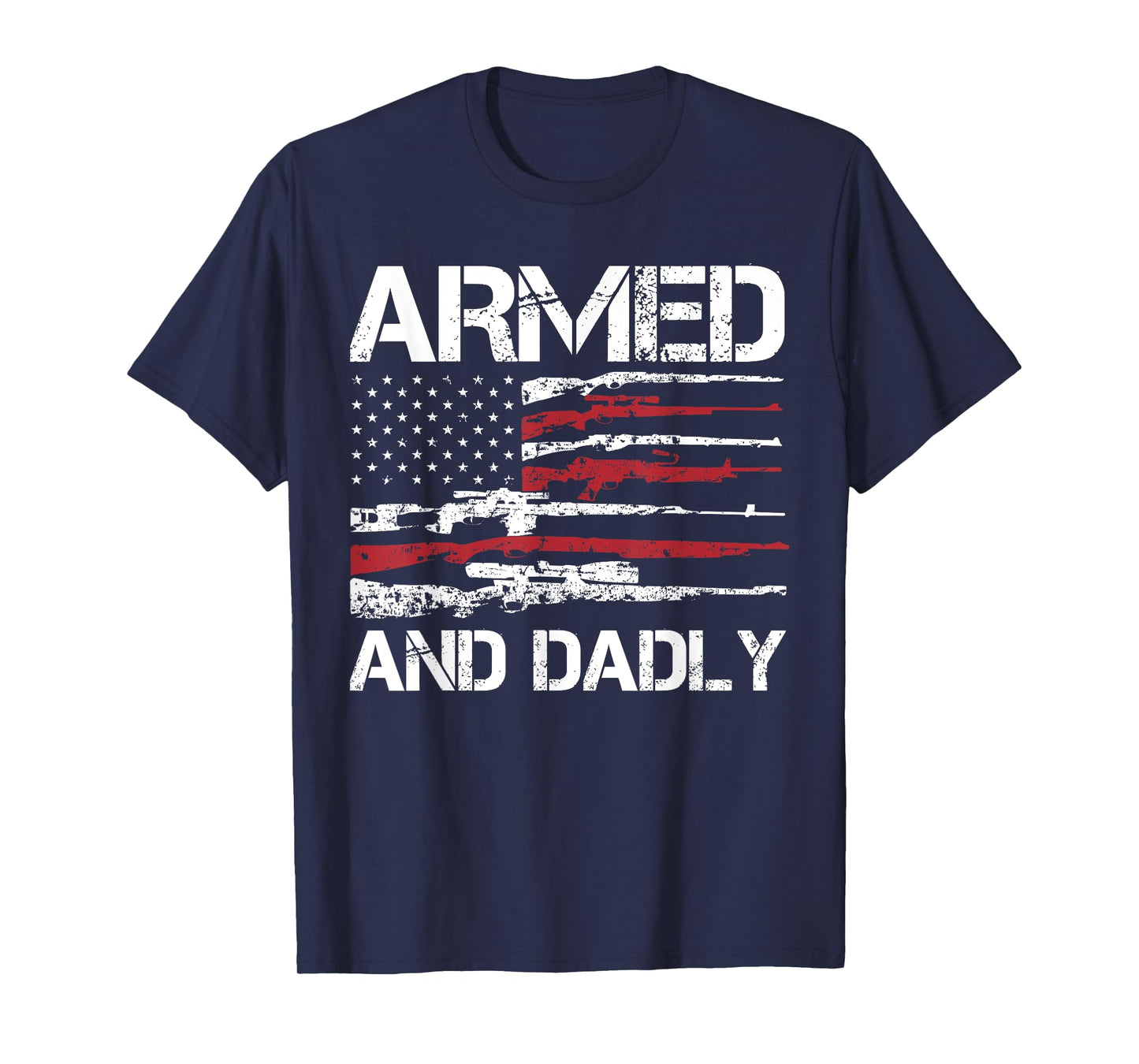 Armed And Dadly Funny Deadly Father For Fathers Day USA Flag T-Shirt