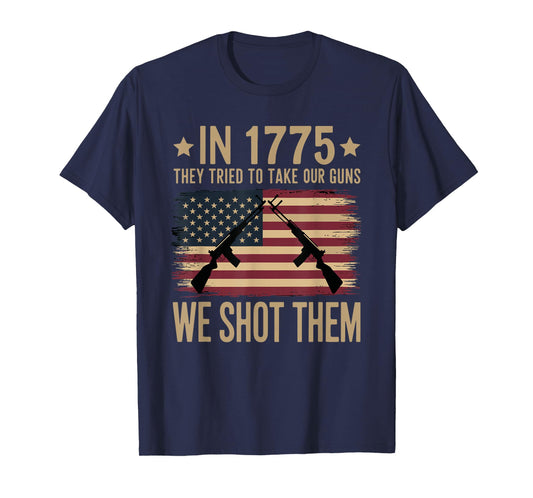In 1775 They Tried To Take Our Guns We Shot Them T-Shirt
