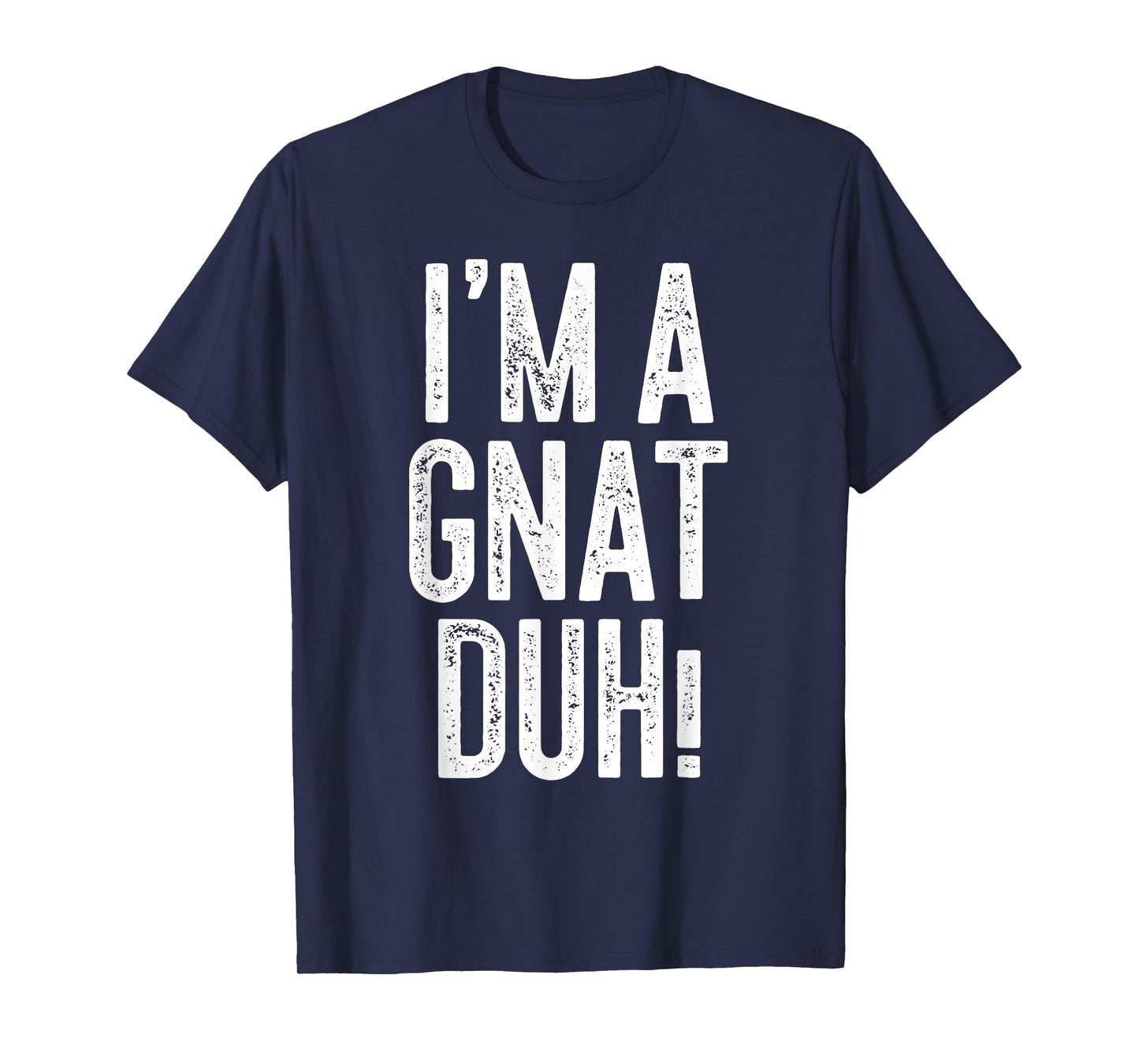 I'm A Gnat Duh! Shirt Adult Men Women Kids Gnat Costume T-Shirt
