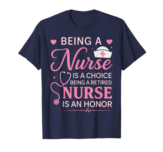 Cute Being A Nurse Is A Choice Retired Nurse Honor Nursing T-Shirt