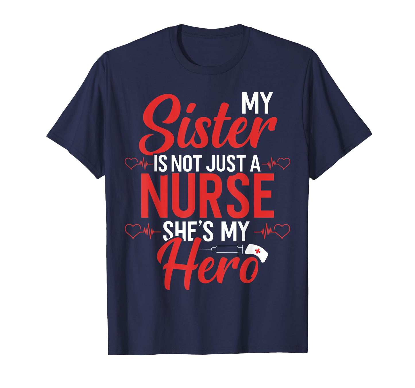 Cute Nurse Quote My Sister Is Not A Nurse She's My Hero T-Shirt