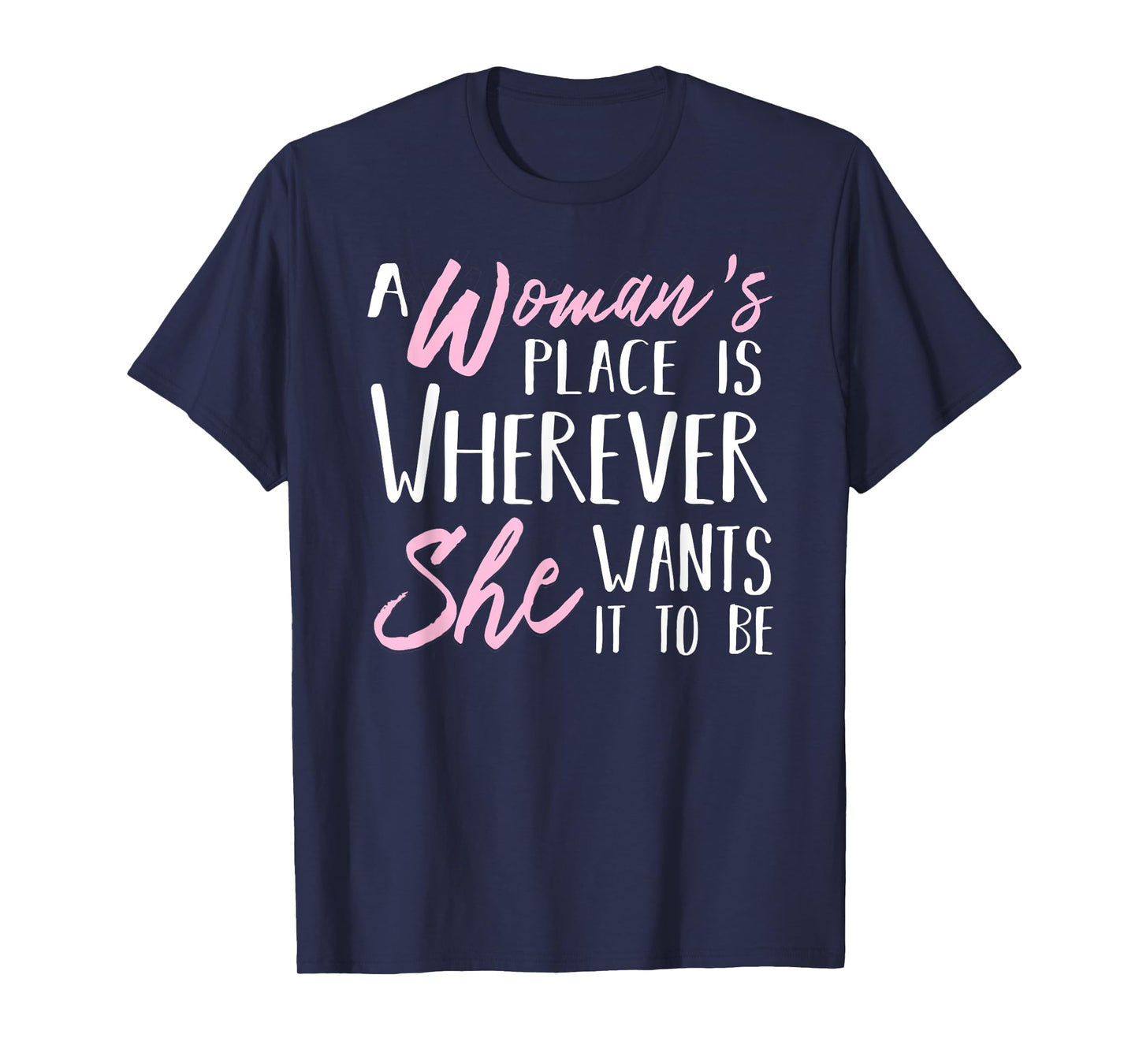 A Woman's Place is Wherever She wants it to be Tee Shirt