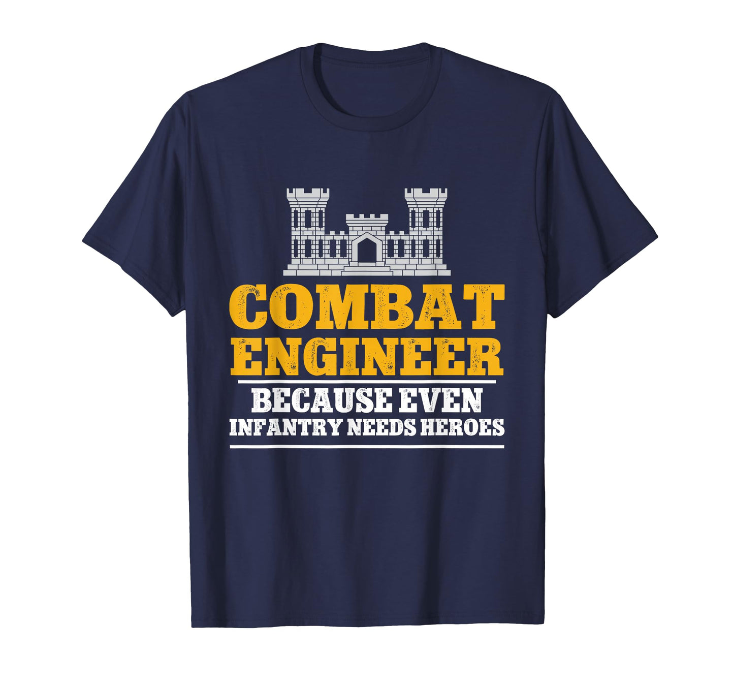 Combat Engineer Because Even Infantry Needs Heroes T-Shirt