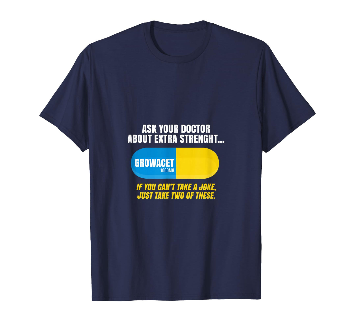 Ask Your Doctor About Extra Strength Growacet Funny Sarcasm T-Shirt