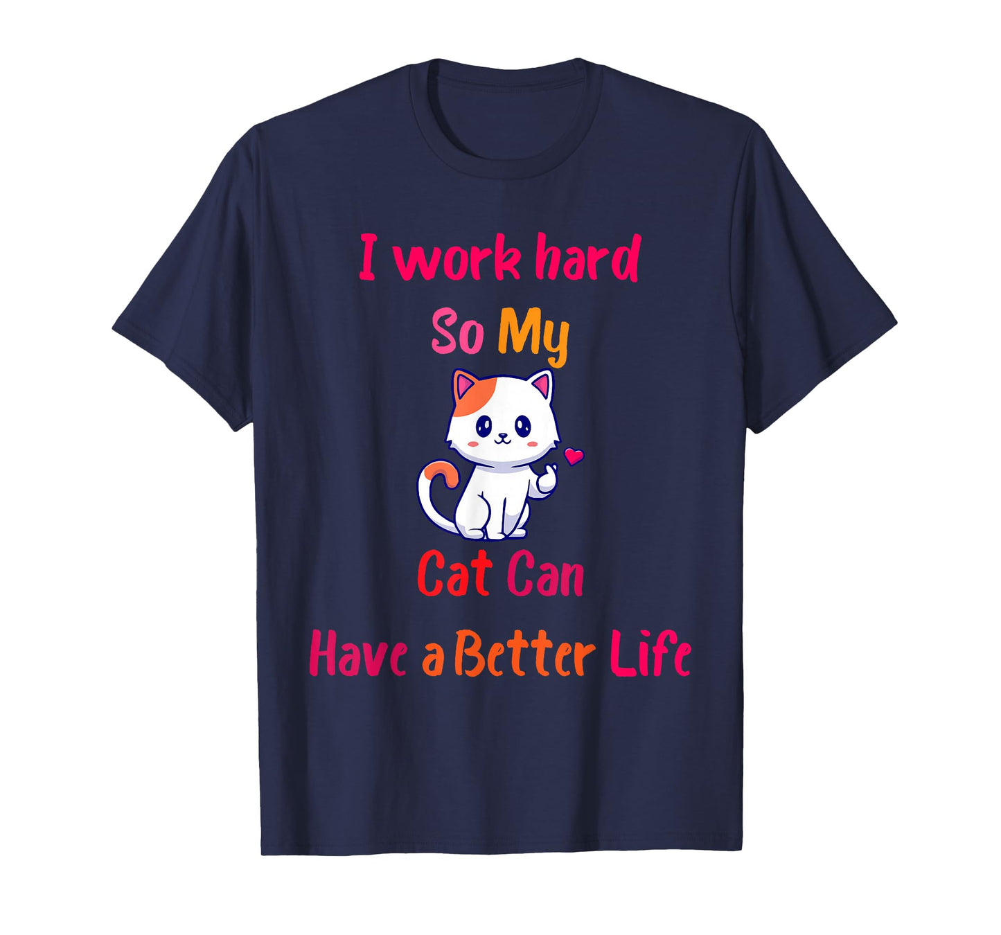 I Work Hard So My Cat Can Have A Better Life, Funny Kitten T-Shirt