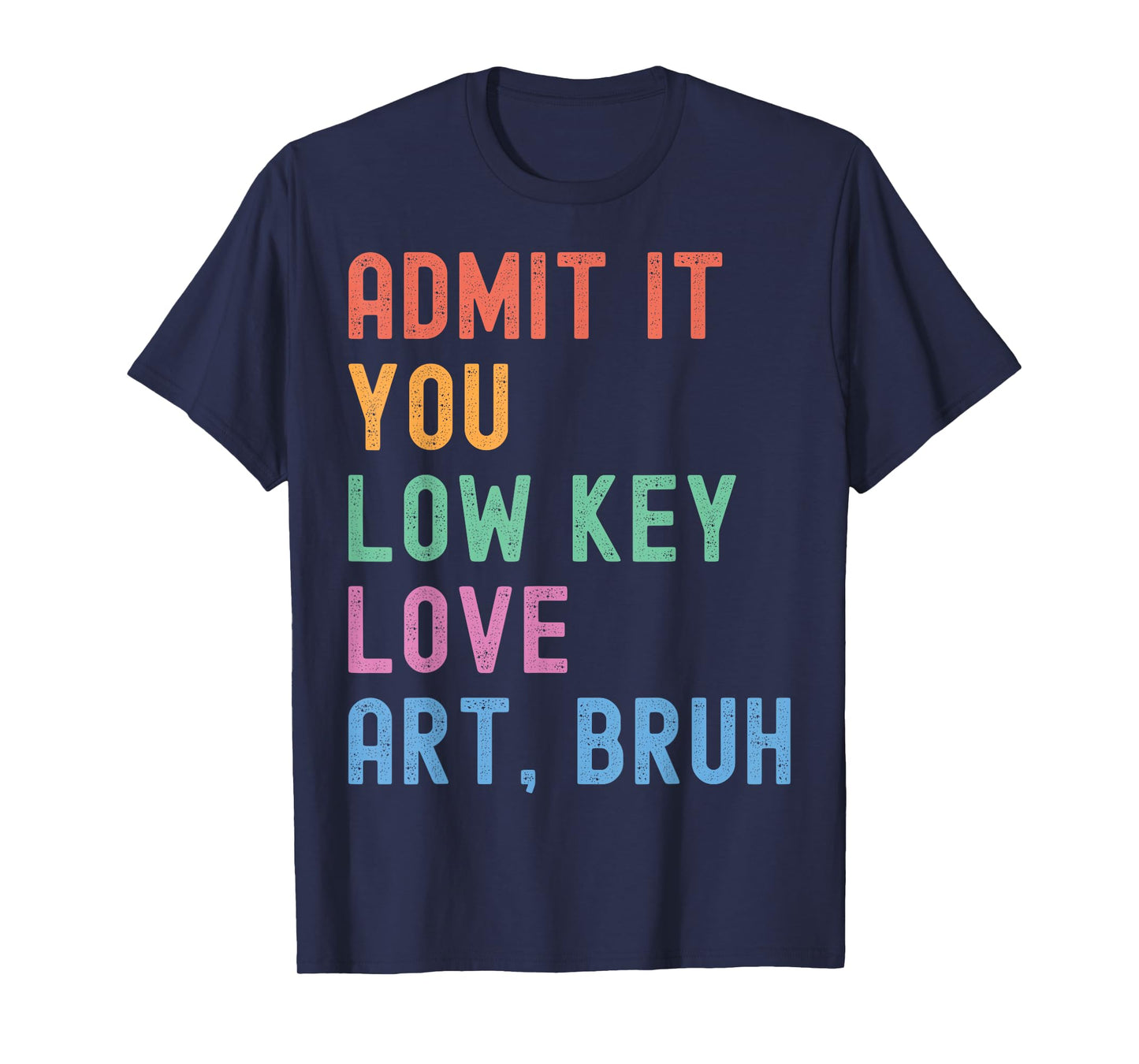 Admit It You Low Key Love Art Bruh Funny Artist Art Teacher T-Shirt