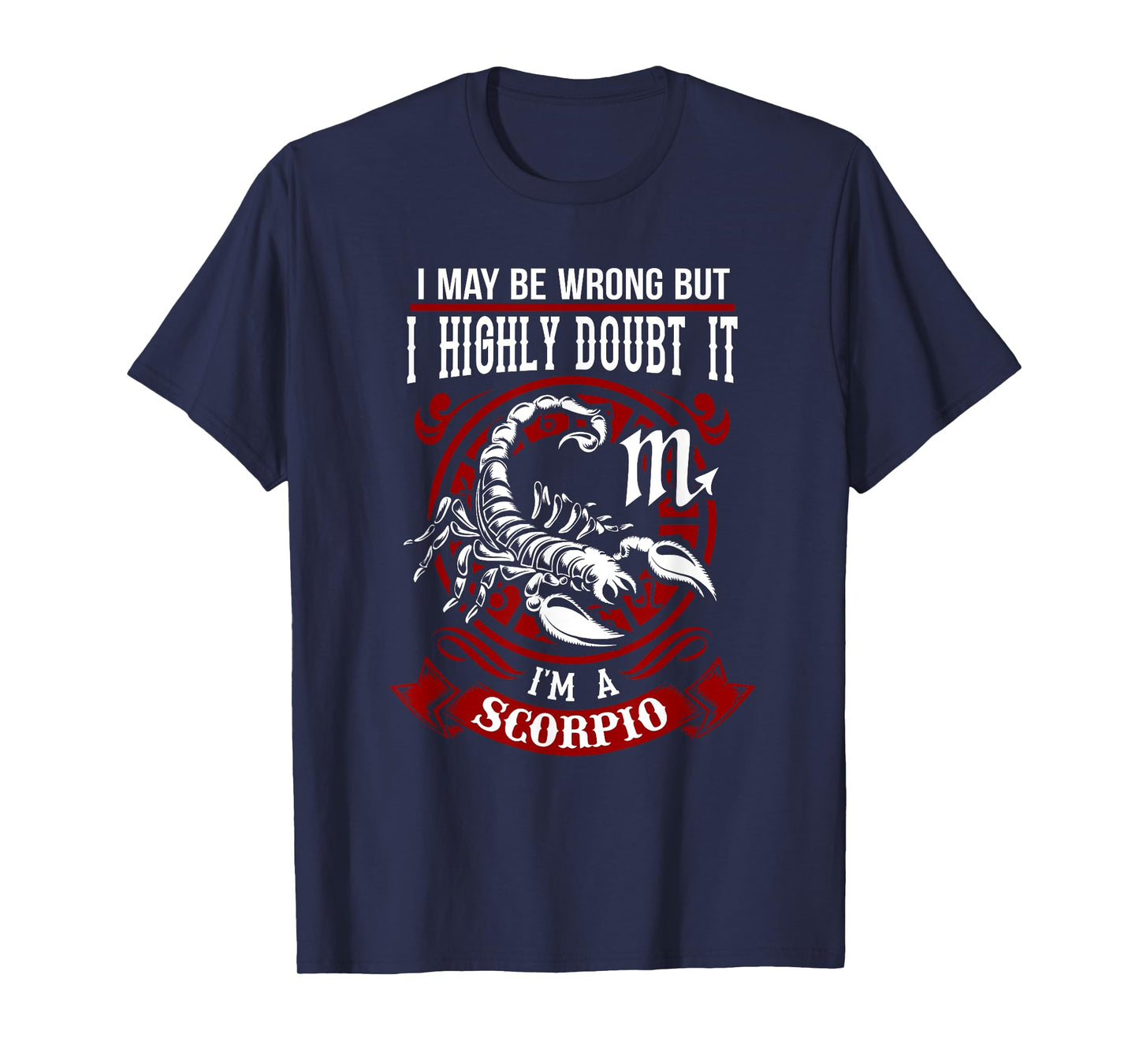 I May Be Wrong But I Highly Doubt It I'm A Scorpio T-Shirt T-Shirt