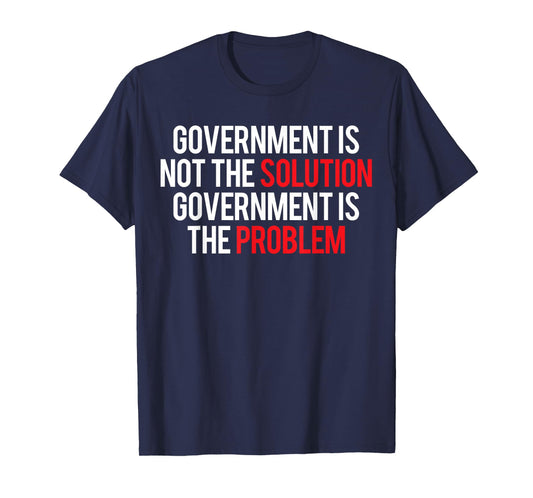 Government Is Not The Solution Government Is The Problem T-Shirt
