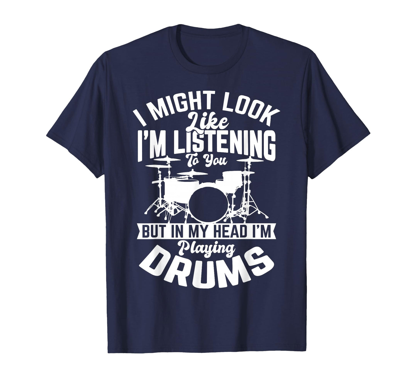 I Might Look Like I'm Listening to You Drum Drummer Men Boys T-Shirt