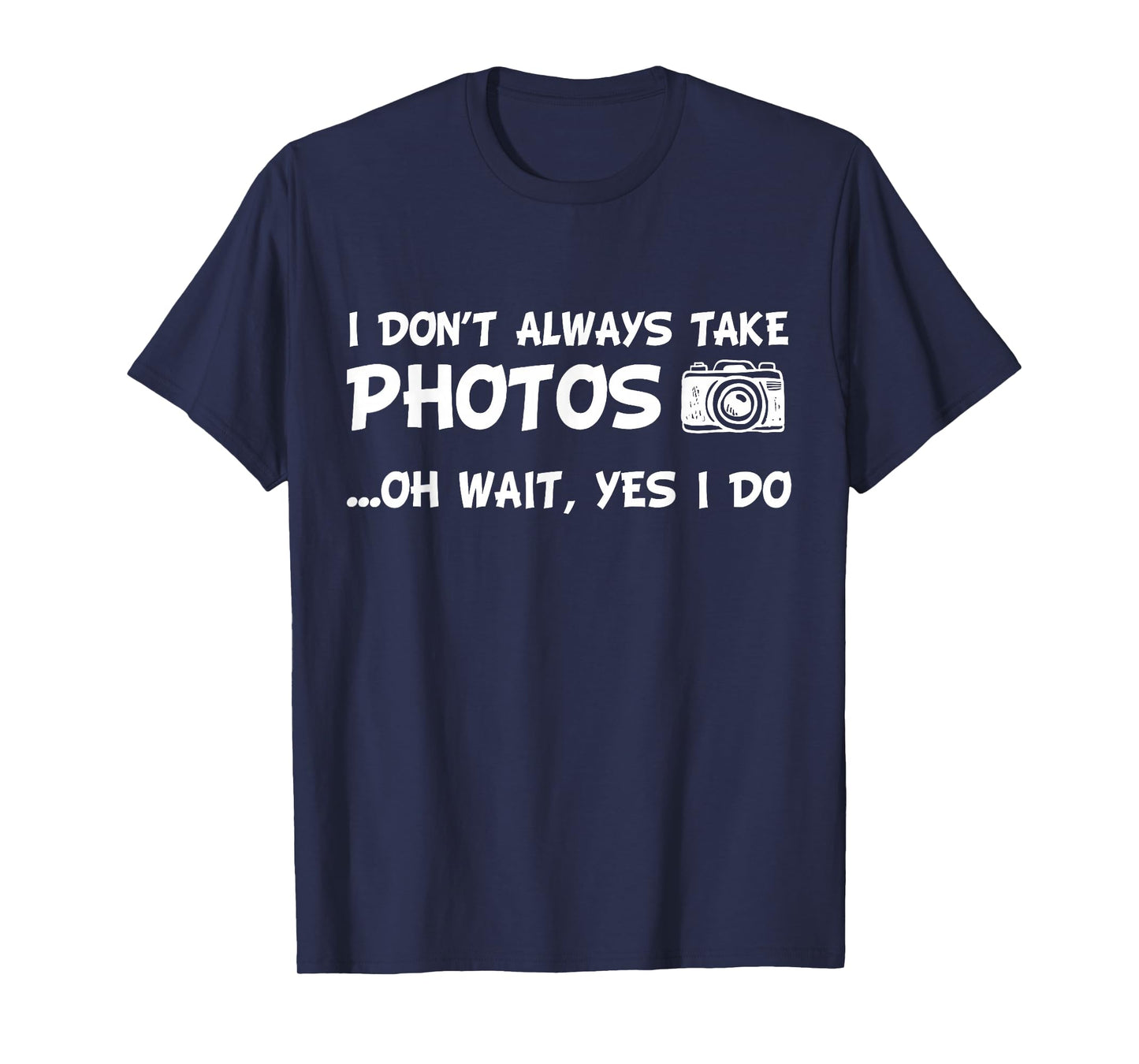 I Don't Always Take Photos Funny Photography T-Shirt T-Shirt
