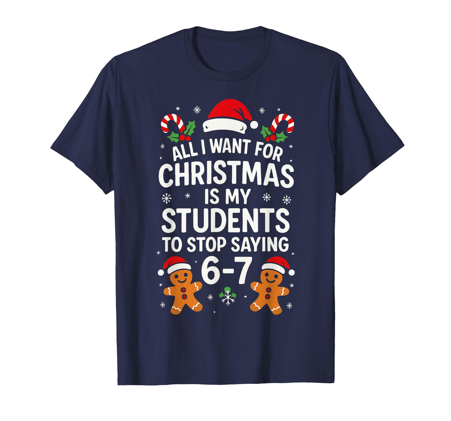 All I Want for Christmas is My Students to Stop Saying 67 T-Shirt