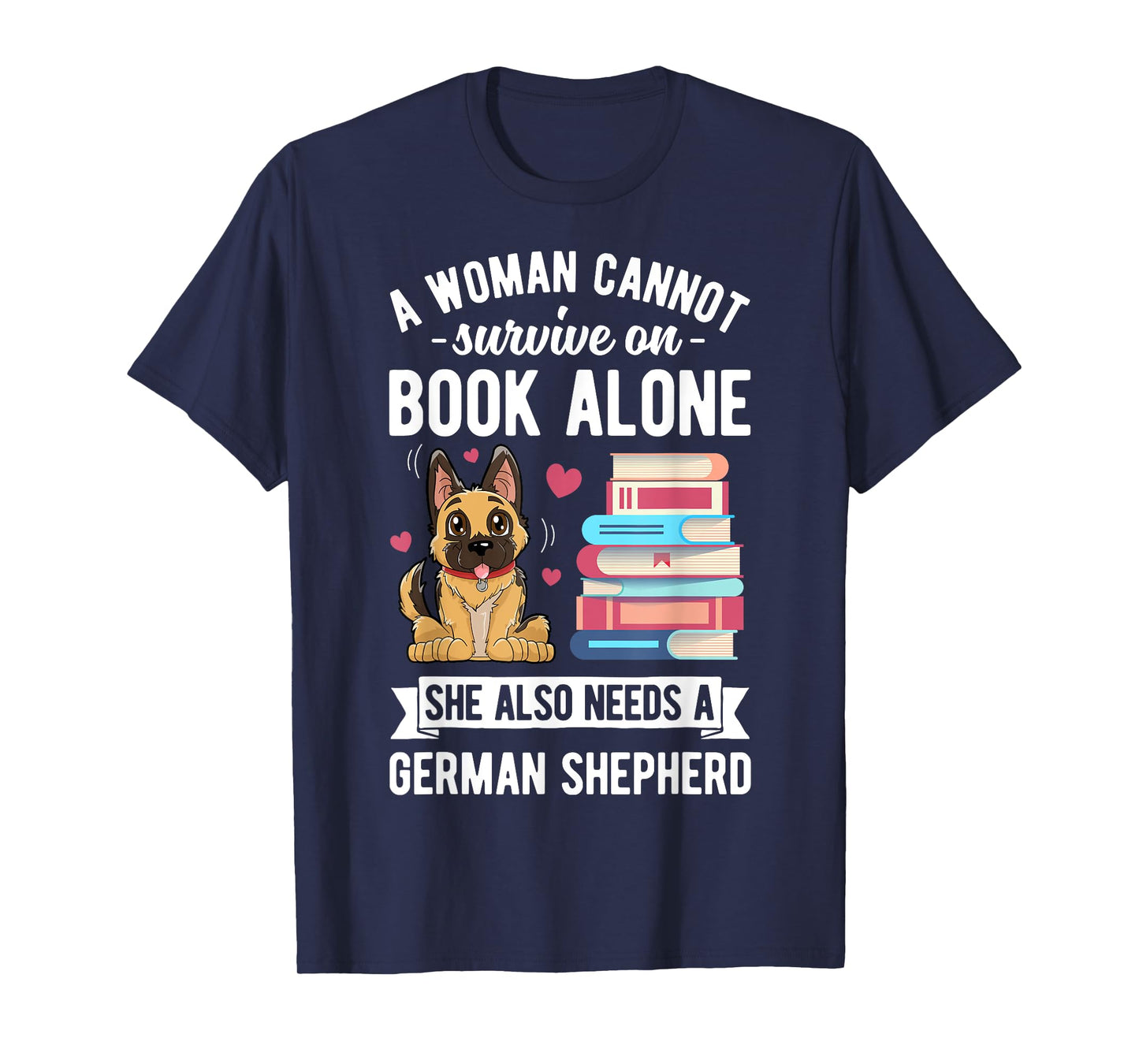 A Woman Cannot Survive on Books T shirt German Shepherd Book