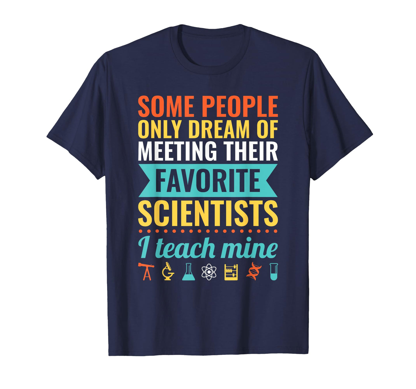 Dream of Meeting their Favorite Scientists I Teach Mine T-Shirt for Men Women