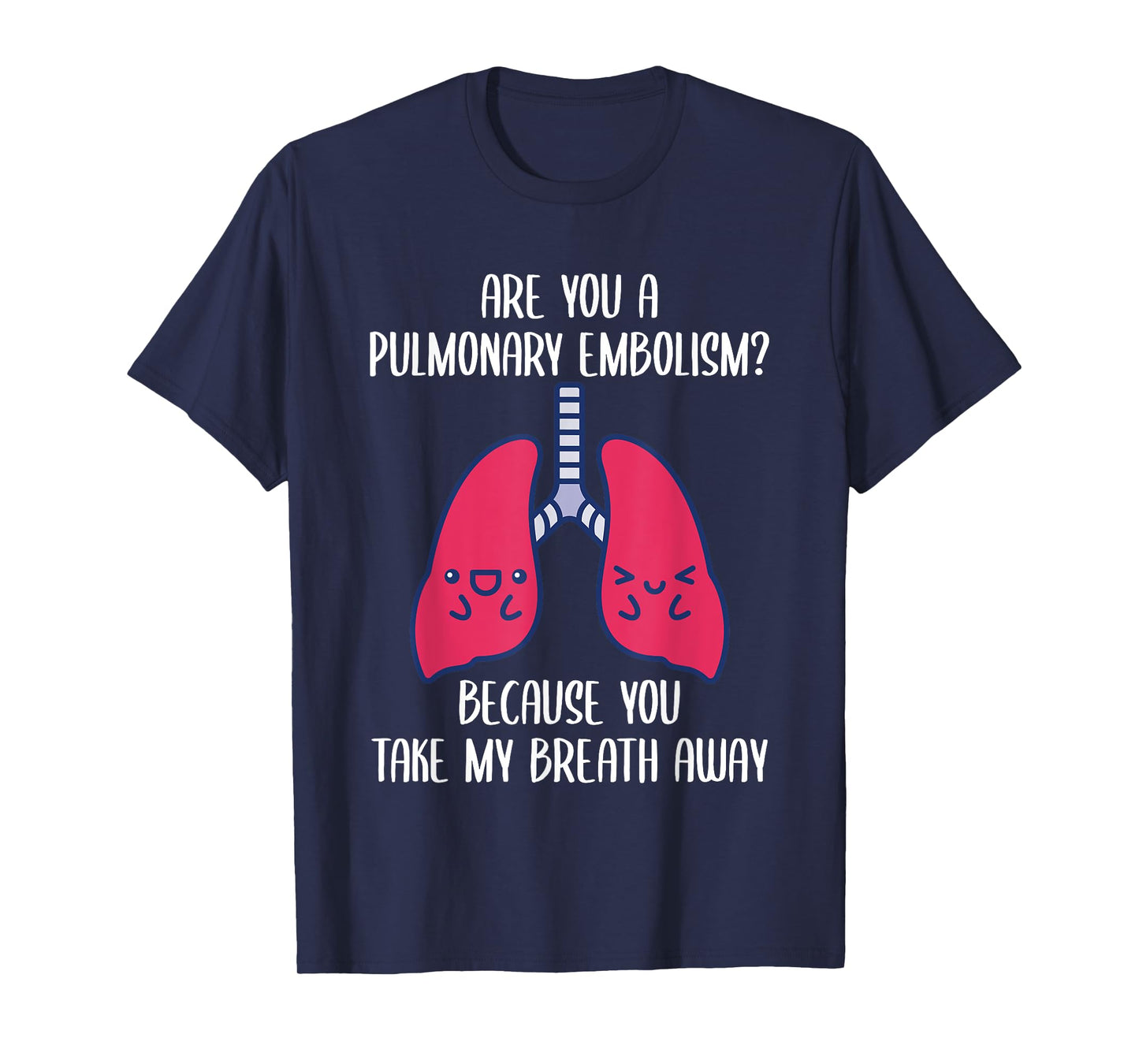 Are You A Pulmonary Embolism Because You Take My Breath Away T-Shirt