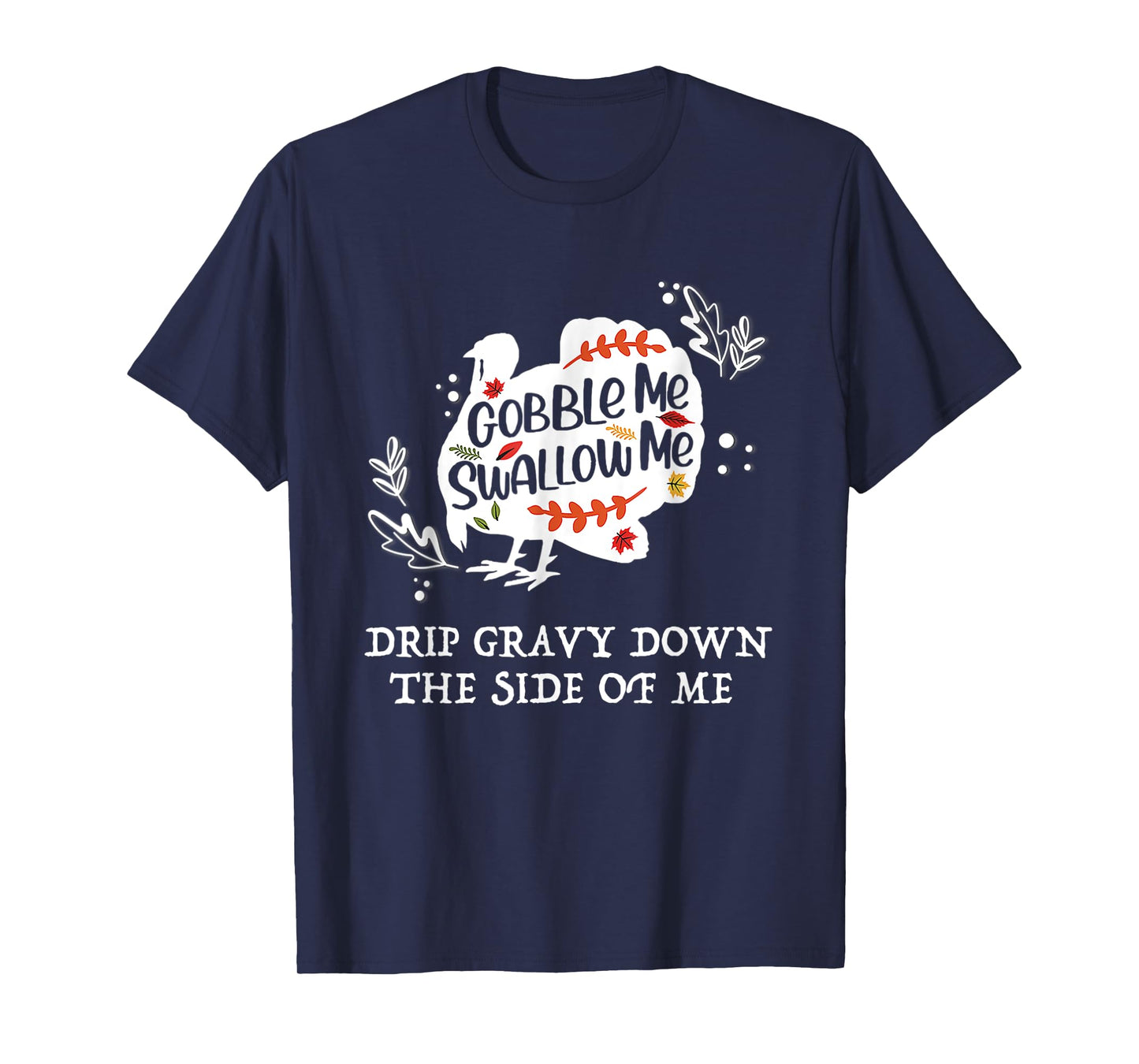 Gobble Me Swallow Me Drip Gravy Down The Side Of Me T-Shirt