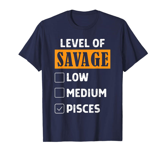 Level Of Savage Low Medium Pisces Zodiac Sign Humor Pisces T-Shirt