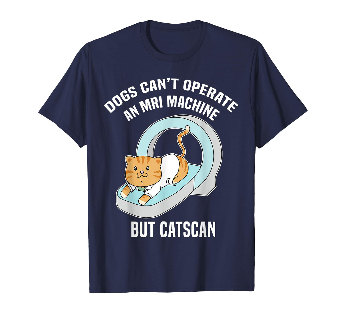 Dog's Can't MRI But Catscan Funny Kitty Cat Humor T Shirt T-Shirt