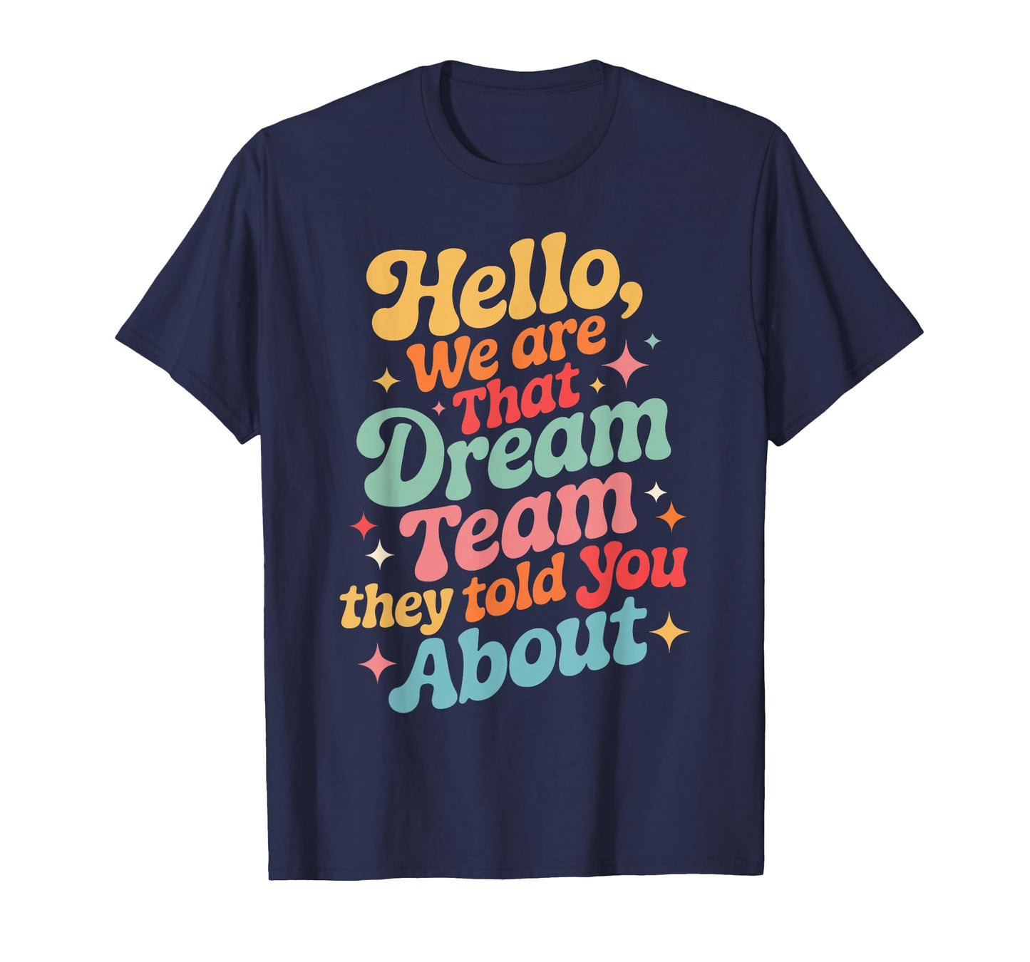 Funny Hello We are That Dream Team They Told You About T-Shirt