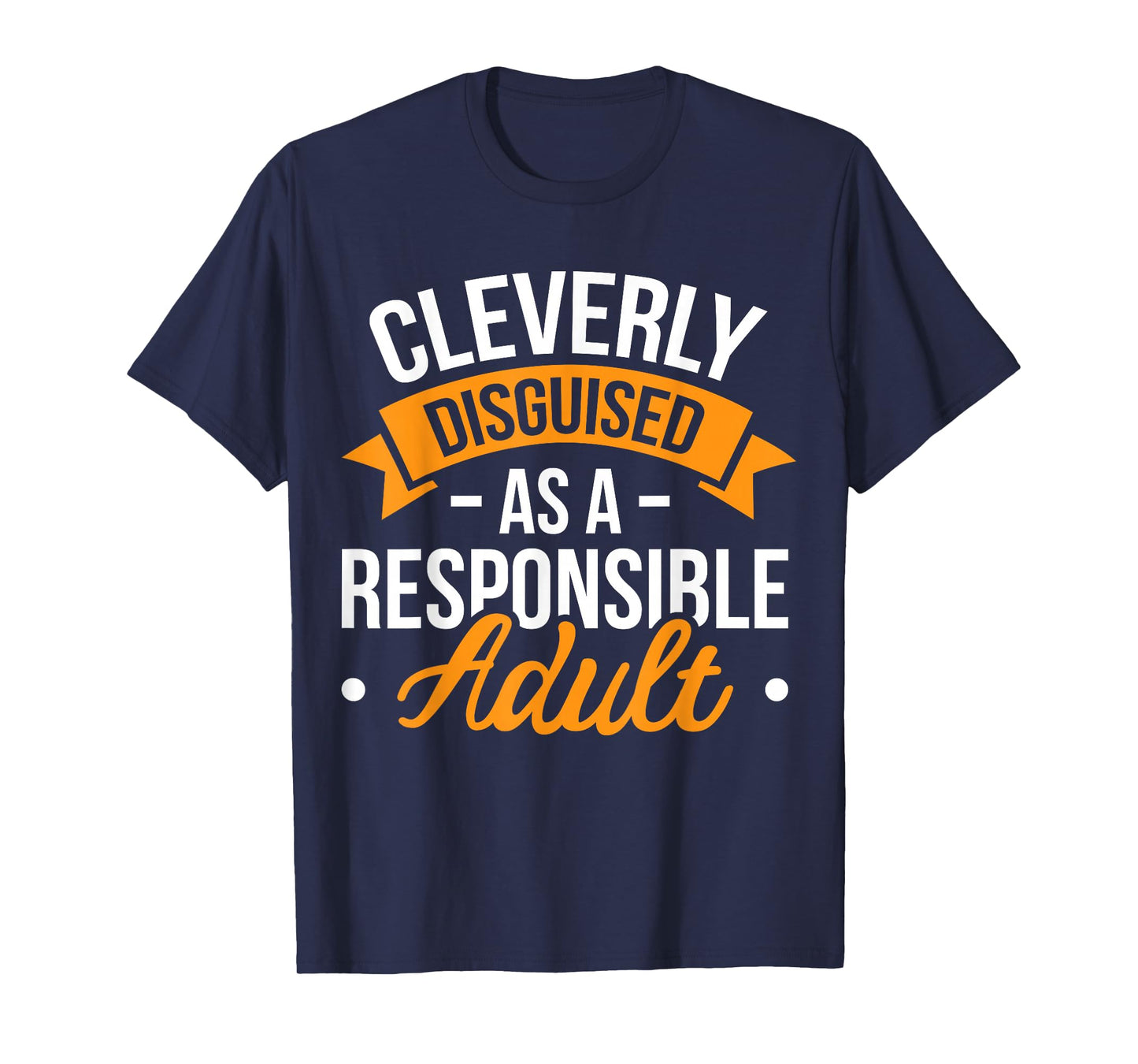 Cleverly Disguised as a Responsible Adult T-Shirt