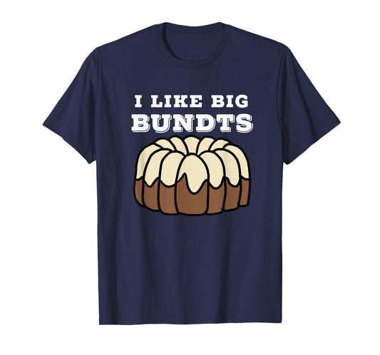 Baking and Pastry Art Tees: I Like Big Bundts T Shirt T-Shirt