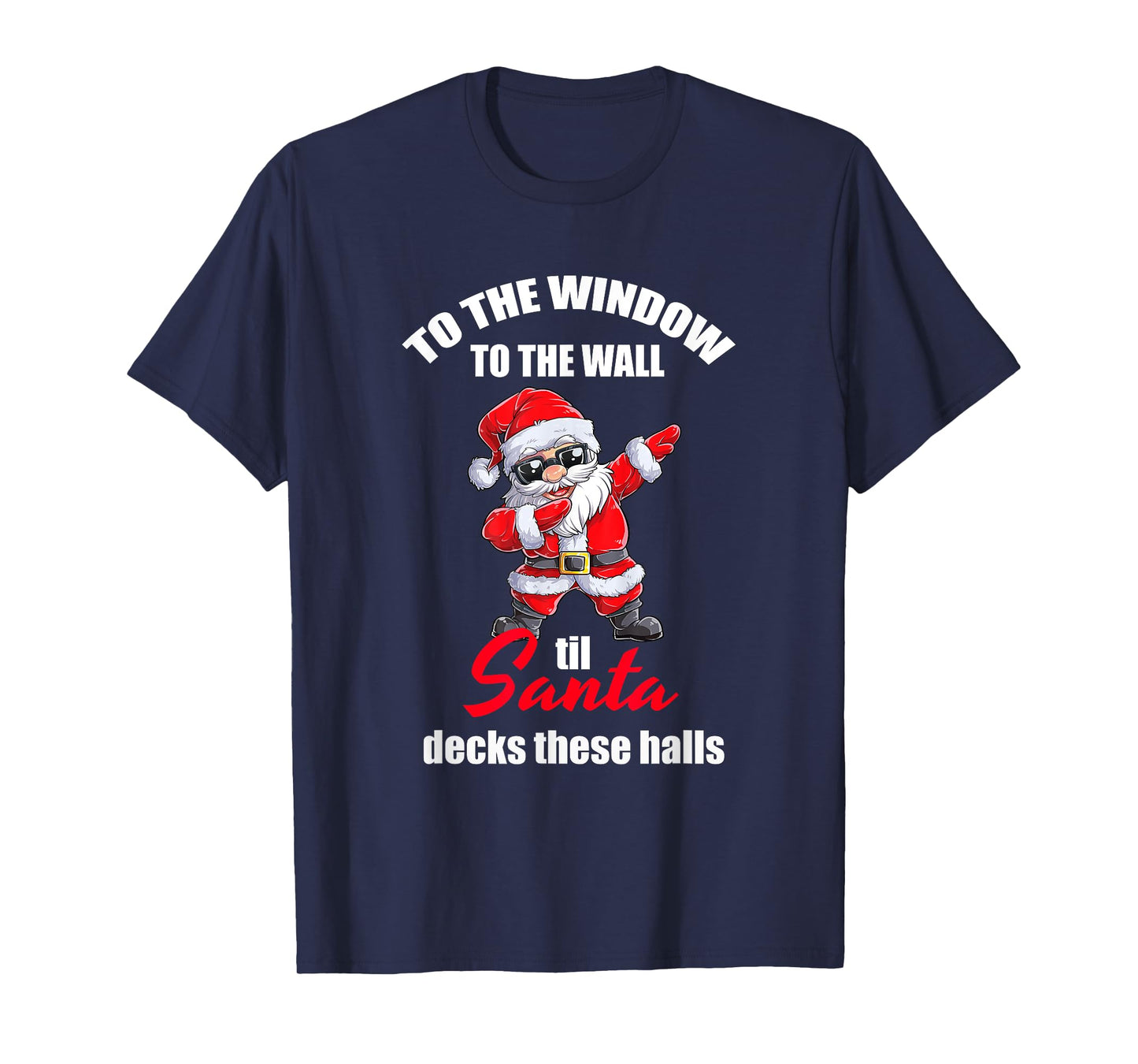 To The Window To The Wall Til Santa Decks These Halls T-Shirt