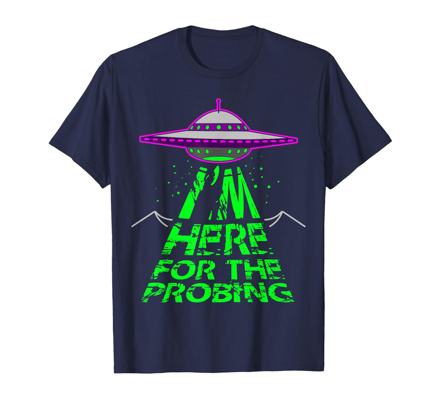 I'm Here for the Probing Alien Abduction UFO T-Shirt T-Shirt