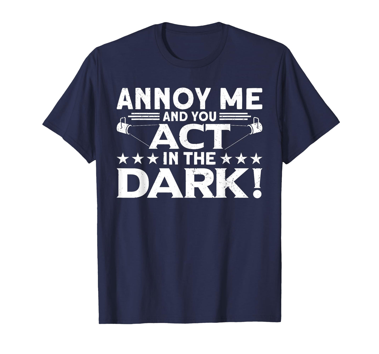 Annoy Me And You Act In The Dark Backstage Stagehand Theatre T-Shirt