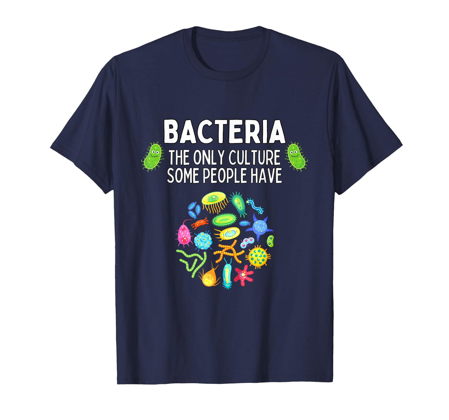Bacteria The Only Culture Some People Have Funny Biology T-Shirt