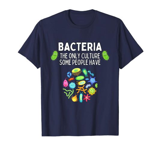 Bacteria The Only Culture Some People Have Funny Biology T-Shirt