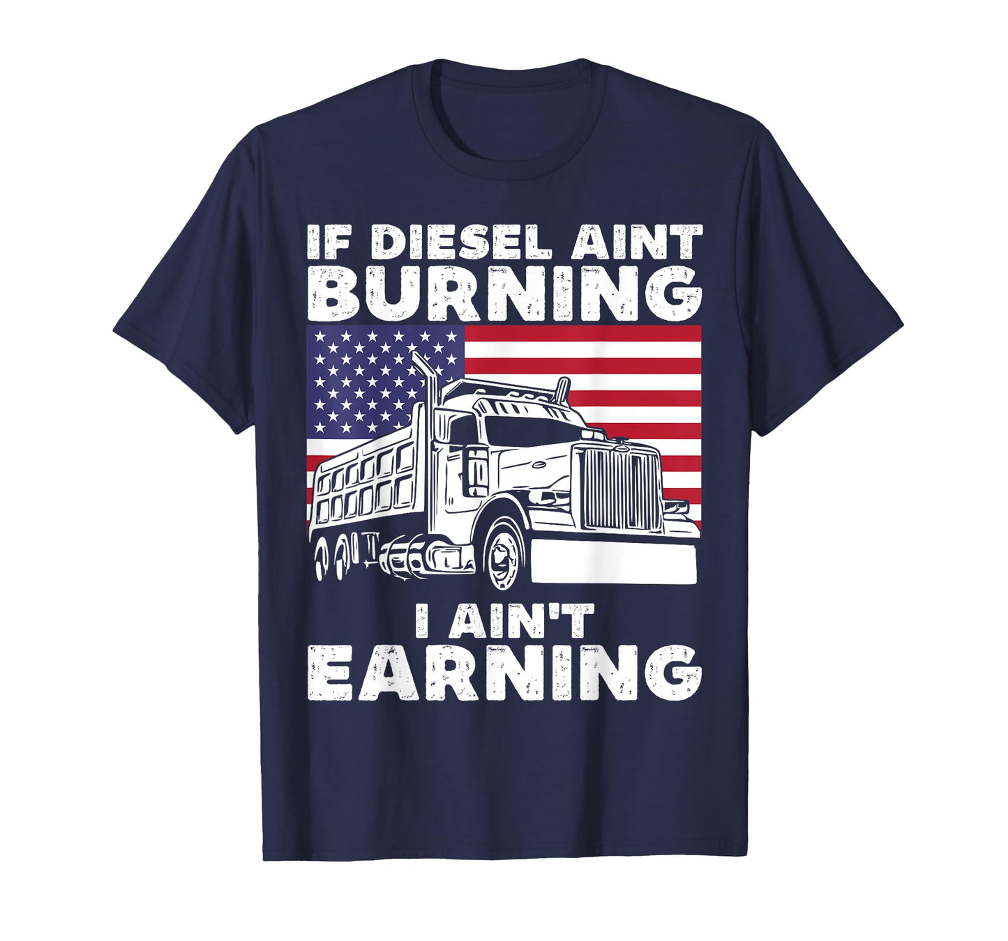 If Diesel Ain't Burning I Aint Earning Truck Driver Patriot T-Shirt
