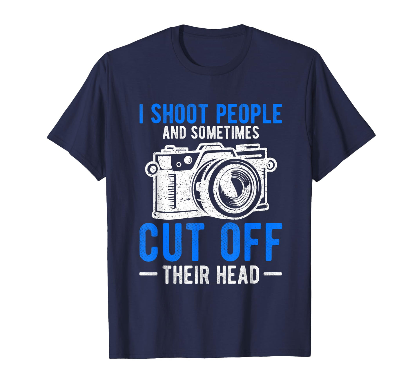 I Shoot People And Sometimes Cut Off Their Head Photography T-Shirt