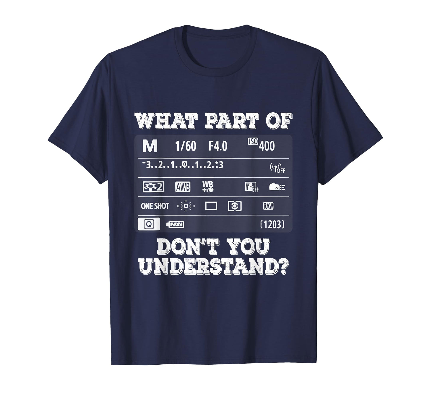 What Part of Photography Don't You Understand - Photographer T-Shirt