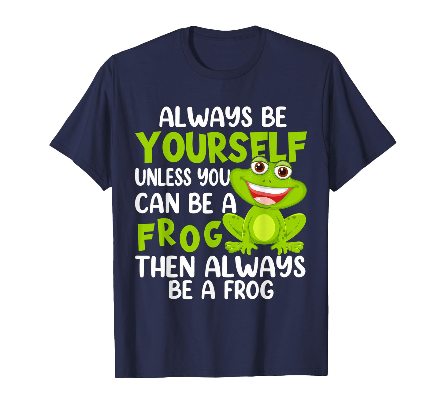 Always Be Yourself Unless You Can Be A Frog T-Shirt