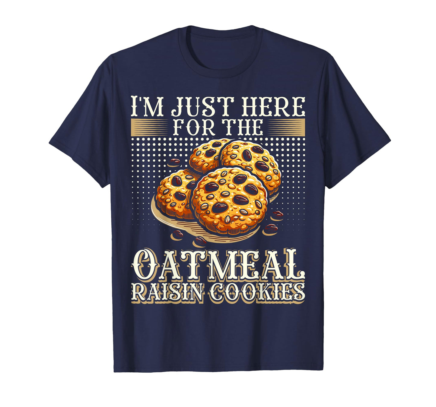 I'm Just Here For The Oatmeal Raisin Cookies T-Shirt
