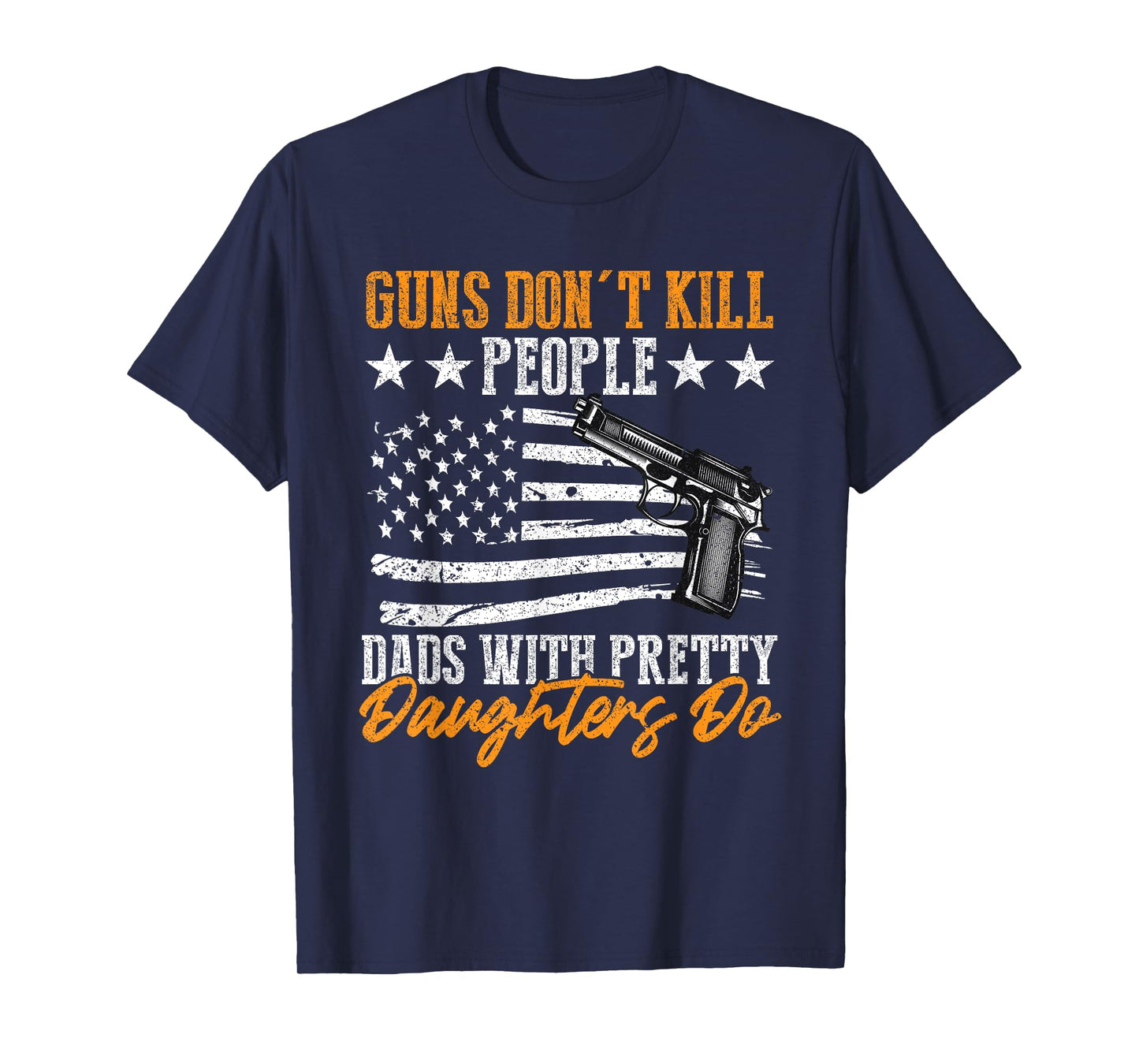 Guns Don't Kill People Dads With Pretty Daughters Do T-Shirt