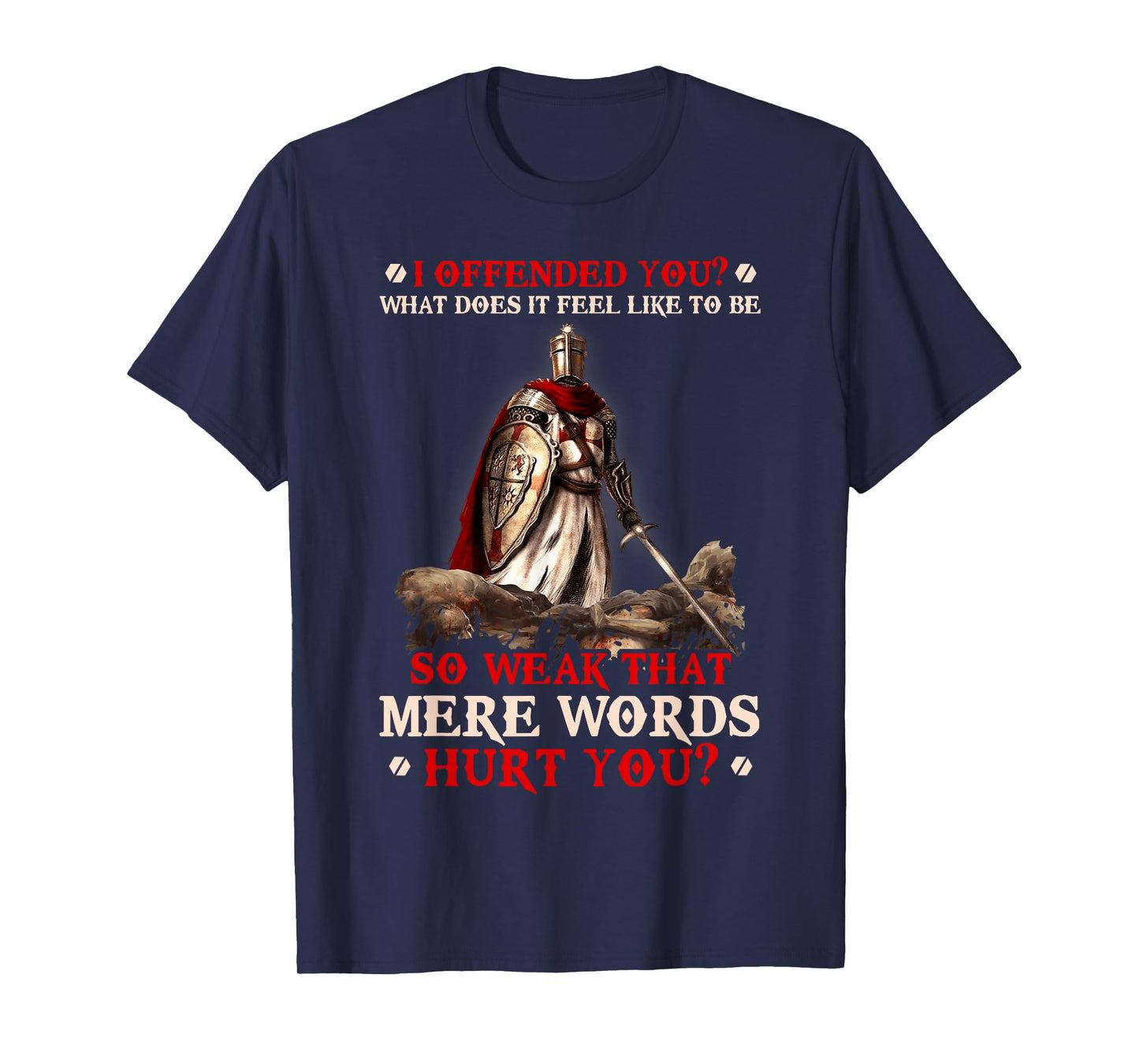Knight Templar I Offended You What Does It Feel Like To Be T-Shirt