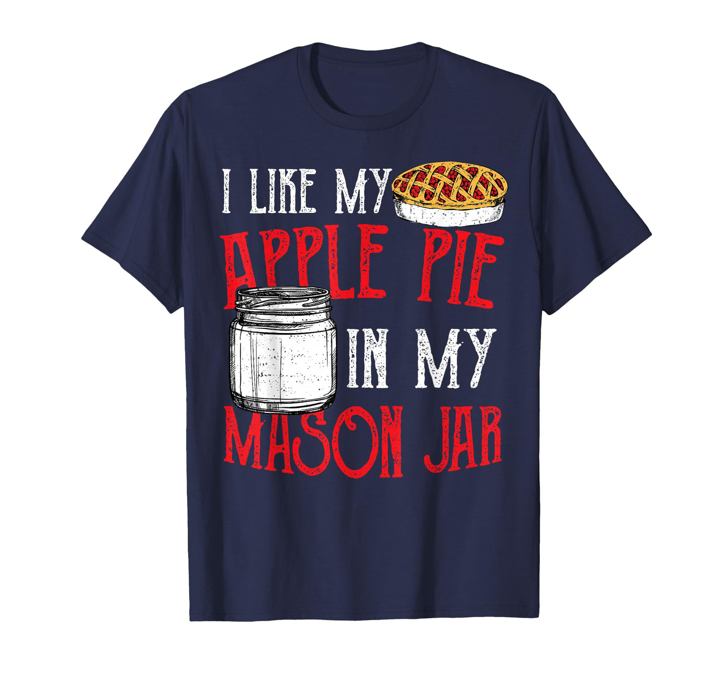 Cute Jar: I Like My Apple Pie In My Mason Jar - Pie T-Shirt
