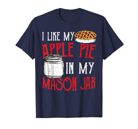 Cute Jar: I Like My Apple Pie In My Mason Jar - Pie T-Shirt